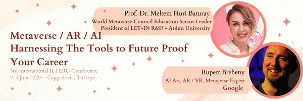 Metaverse / AR / AI Harnessing the Tools to Future Proof Your Career 3rd International ILTERG Conference, Cappadocia, Turkiye.